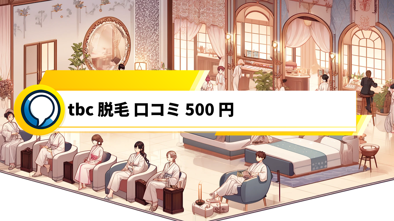 「TBC脱毛500円体験口コミ！効果・追加サービス・コストパフォーマンス徹底解説」