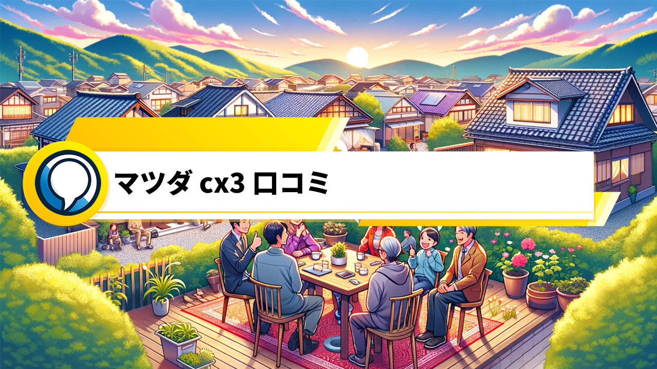 「マツダCX-3の魅力を口コミで徹底解剖！購入検討者必見の使用感・耐久性・比較ポイント」