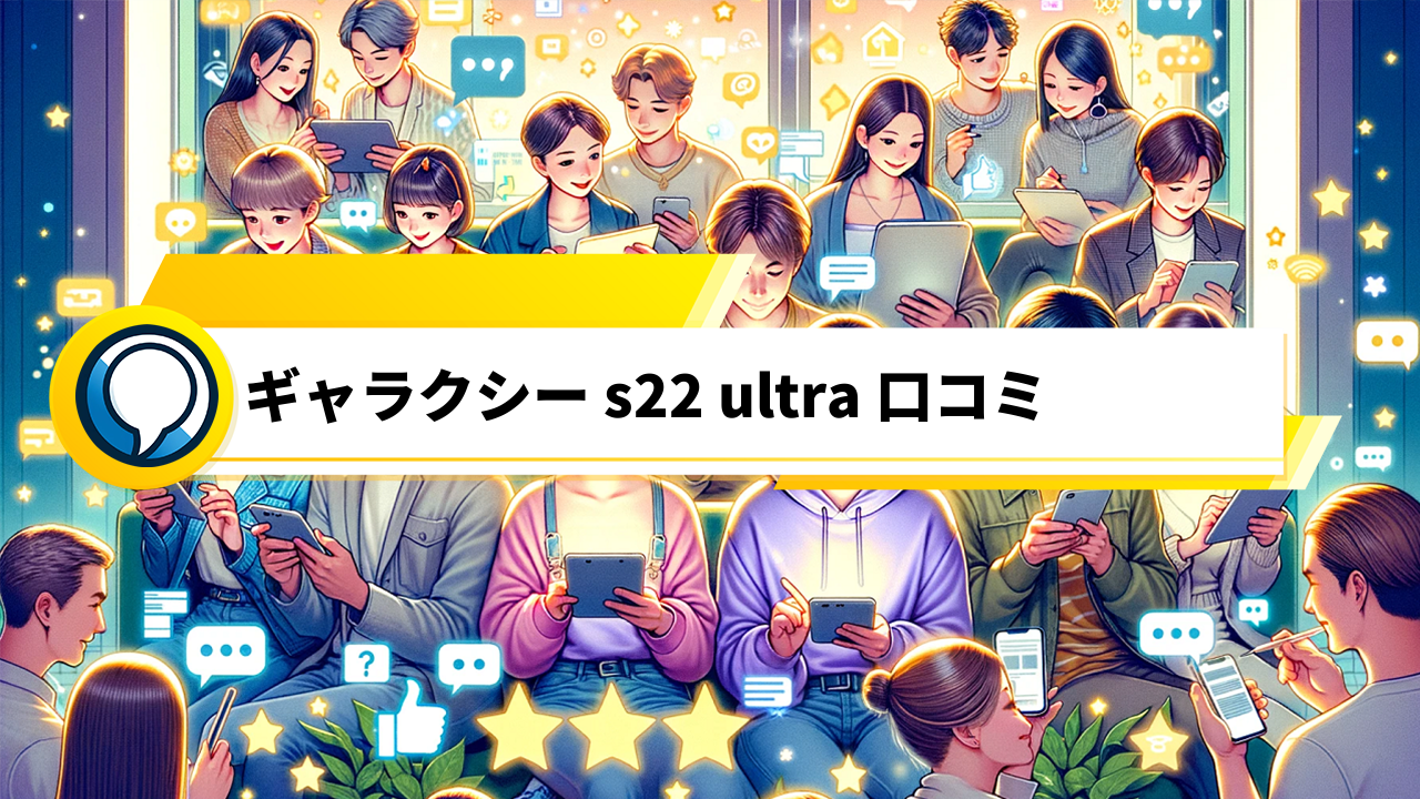 「S22 Ultra口コミ総まとめ！新機能で満足度アップの声多数」